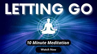 10 Minute Guided Meditation for Letting Go