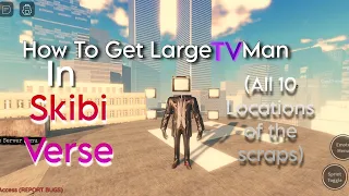 How to get Large TV Man in Skibi-Verse | ROBLOX (All 10 locations of the scraps)