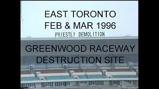 East Toronto - February & March, 1996. Greenwood Raceway Destruction Site.