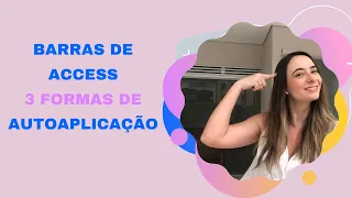 BARRAS DE ACCESS - AS 3 FORMAS DE AUTOAPLICAÇÃO