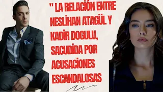 "¿Qué ocurre en la relación de Neslihan Atagül y Kadir Dogulu?