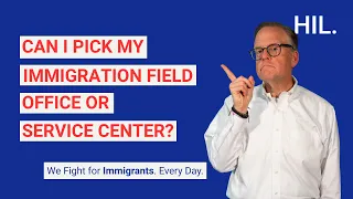 Can I Pick My Immigration Field Office or Service Center?