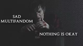 »sad multifandom | nothing is okay