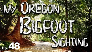 My Bigfoot Sighting Episode 48 - My Oregon Bigfoot Sighting