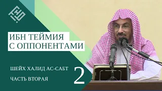 (2/4) Методология Шейх уль-Исляма Ибн Теймии в отношениях с оппонентами. Шейх Халид ас-Сабт