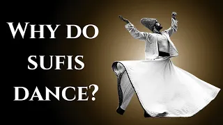 WHY DO SUFIS DANCE? Sufis dance unveiled.