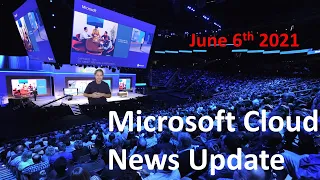 Microsoft Cloud News Update for 6/06/21 - Microsoft Build 2021 Post Coverage