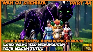 WANG HAO MENAKLUKAN RAJA MACAN TUTUL - ALUR CERITA DONGHUA WANGU SHENHUA PART 44