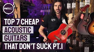 7 Cheap Acoustic Guitars That Don't Suck Pt. 1 - Big Sounds, Small Prices