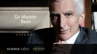 Michael Shermer with Sir Martin Rees — On the Future: Prospects for Humanity (SCIENCE SALON # 48)