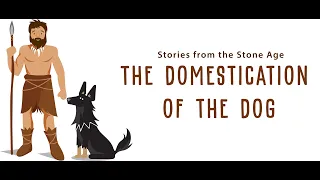 Stories from the Stone Age: The Domestication of the Dog