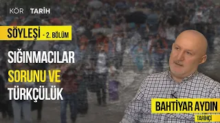 SIĞINMACILAR SORUNU VE #TÜRKÇÜLÜK I 2.BÖLÜM I BAHTİYAR AYDIN I KÖR TARİH SÖYLEŞİ