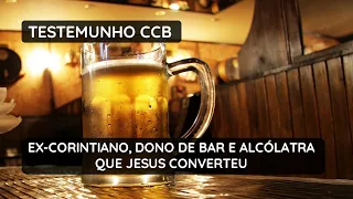 Testemunho CCB • Ex Corintiano, Dono de Bar e Alcoólatra que Jesus Converteu