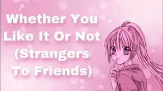 Whether You Like It Or Not (Strangers To Friends) (Extroverted Girl x Introverted Listener) (F4A)