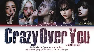 BLACKPINK – Crazy Over You「You as a Member, With 5 Members ver.」| Color Coded Lyrics
