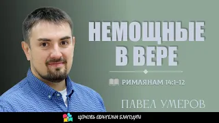 НЕМОЩНЫЕ В ВЕРЕ  l Часть 1 l Римлянам 14:1-12 l Умеров Павел l 24.03.24