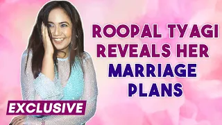 Exclusive: Roopal Tyagi Reveals Her Marriage Plans