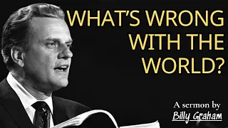 What’s Wrong With the World? - Billy Graham | Billy Graham Sermon