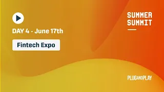 Plug and Play Summer Summit Day 4: Fintech Expo