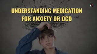 Understanding Medication for Anxiety or OCD
