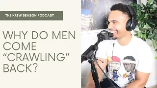 Why Do Men Come "Crawling" Back? | Krew Season