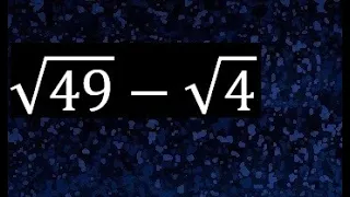 raiz cuadrada de 49 menos raiz cuadrada de 4 , suma de raices cuadradas