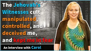 The Jehovah's Witnesses cult manipulated, controlled, and deceived me, and kept me in fear - Carol