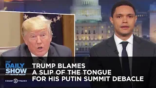 Trump Blames His Putin Summit Debacle on a Slip of the Tongue | The Daily Show