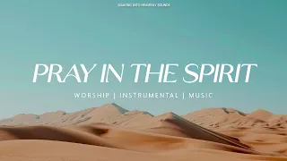 PRAY IN THE SPIRIT // INSTRUMENTAL SOAKING WORSHIP // SOAKING WORSHIP MUSIC