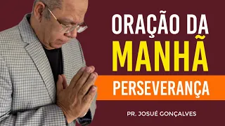 ORAÇÃO DA MANHÃ - PERSEVERANÇA com Pr. Josué Gonçalves (08/08/2021)