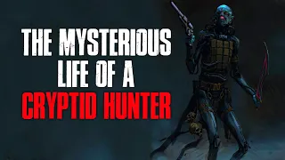 "The Mysterious Life Of A Cryptid Hunter" Creepypasta