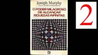 Joseph Murphy 2 - O Poder Milagroso de Alcançar Riquezas Infinitas  - Parte 2 - Cap. 2