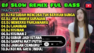 DJ SLOW REMIX FUL BASS 🎧 DJ KU SUDAH MENCOBA TUK BERIKAN BUNGA | DJ JIKA HANYA GURAUAN | FULL ALBUM🎵