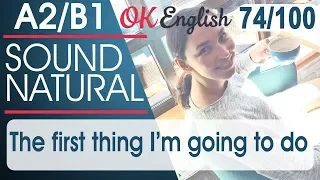 74/100 The first thing I’m going to do - Первое, что я сделаю 🇺🇸 Sound Natural