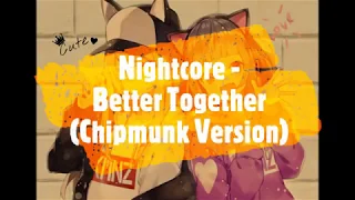 Nightcore - Better Together (Chipmunk Version)