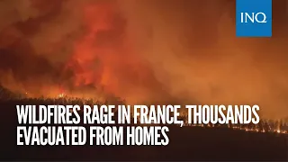 Wildfires rage in France, thousands evacuated from homes