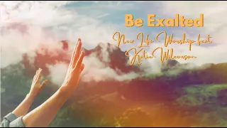 Be Exalted - New Life Worship feat. Katie Wilcoxson (Lyrics)