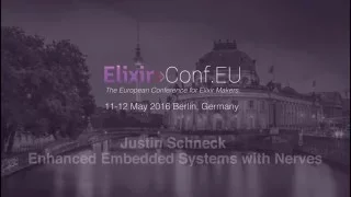 Justin Schneck - Enhanced Embedded Systems with Nerves (ElixirConfEU 2016)