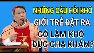 NHỮNG CÂU HỎI KHÓ CỦA GIỚI TRẺ ĐẶT RA VỚI ĐỨC CHA KHẢM | ĐỨC CHA NGUYỄN VĂN KHẢM GIẢNG VÀ GIẢI ĐÁP