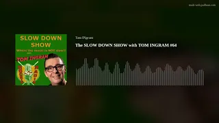 The SLOW DOWN SHOW with TOM INGRAM  #64