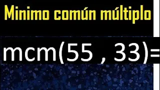 Minimo comun multiplo de 55 y 33 . mcm 55 y 33