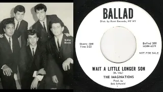 Imaginations (2) (Bobby Bloom & The) - Wait A Little Longer, Son  1962 (Ballad 500)