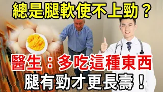 人老了，總是腿軟用不上勁？醫生：多吃這種東西，腿有勁才能更長壽！【中老年講堂】