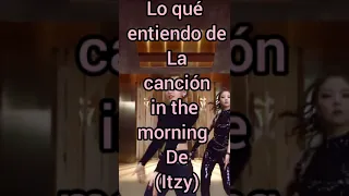 lo que entiendo de la canción in the morning (itzy) •Quenniekpop•🍭