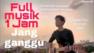 JANG GANGGU - ARVIAN DWI COVER (FULL MUSIK 1 JAM)