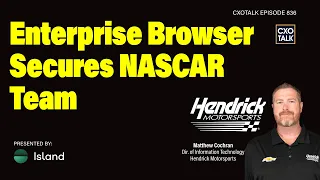 Enterprise Browser: Security for NASCAR Team Hendrick Motorsports | CXOTalk