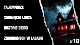 Odc. 18 - Missing 411 PL - Tajemnicze Zaginięcia Ludzi - Historie Dzieci Zagubionych w Lasach