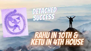 Rahu in 10th House & Ketu in 4th House -  Axis of Detached Success