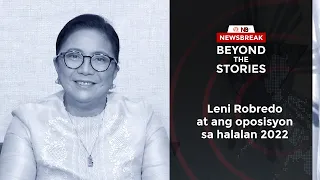 Beyond the Stories: Leni Robredo at ang oposisyon sa halalan 2022