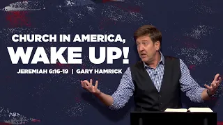 Church in America, Wake Up!  |  Jeremiah 6:16-19  |  Gary Hamrick